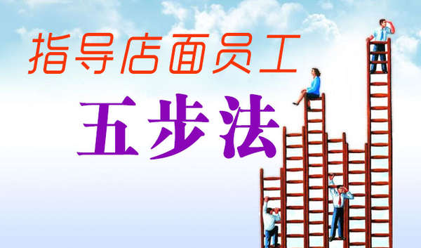 指导店面员工五步法 指导店面员工五步法